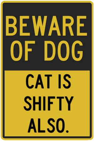 Pet Plaque: Beware of dog, cat is shifty also.