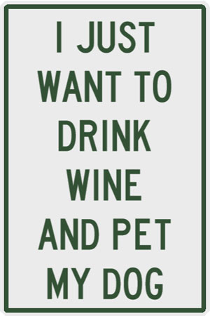 Pet Plaque: I just want to drink wine and pet my dog